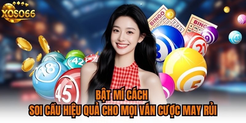 Bật mí cách soi cầu hiệu quả cho mọi ván cược may rủi