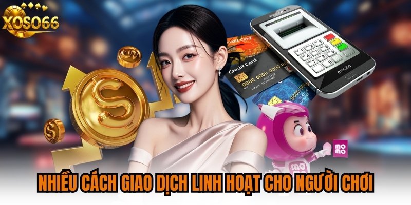 Nhiều cách giao dịch linh hoạt cho người chơi