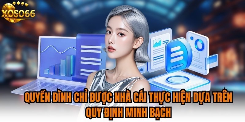 Quyền đình chỉ được nhà cái thực hiện dựa trên quy định minh bạch