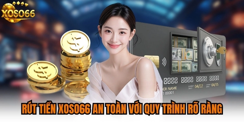 Rút tiền XOSO66 an toàn với quy trình rõ ràng
