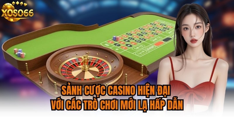Sảnh cược casino hiện đại với các trò chơi mới lạ hấp dẫn