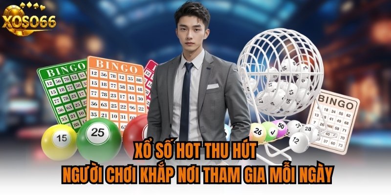 Xổ số hot thu hút người chơi khắp nơi tham gia mỗi ngày